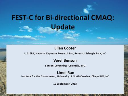 FEST-C for Bi-directional CMAQ: Update Ellen Cooter U.S. EPA, National Exposure Research Lab, Research Triangle Park, NC Verel Benson Benson Consulting,