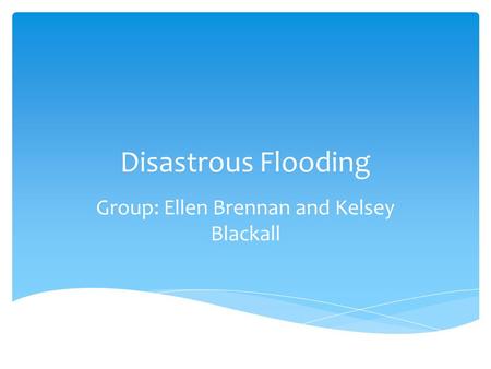 Disastrous Flooding Group: Ellen Brennan and Kelsey Blackall.