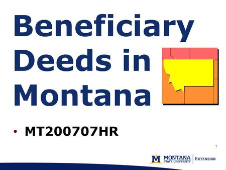 1 MT200707HR Beneficiary Deeds in Montana. Marsha Goetting Professor & Extension Family Economics Specialist MSU Dept. of Agricultural Economics & Economics.