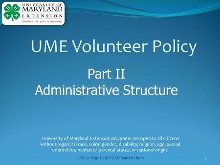 UM College Park UM Eastern Shore 1 Part II Administrative Structure University of Maryland Extension programs are open to all citizens without regard to.