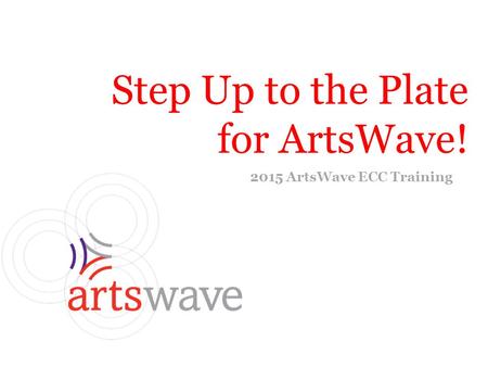 Step Up to the Plate for ArtsWave! 2015 ArtsWave ECC Training.
