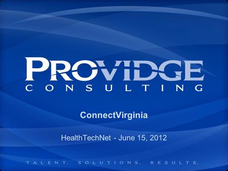 ConnectVirginia HealthTechNet - June 15, 2012. Relationship and Contact Info Tara Teaford –Associate Partner, Health Solutions Providge Consulting –(804)852-0769.