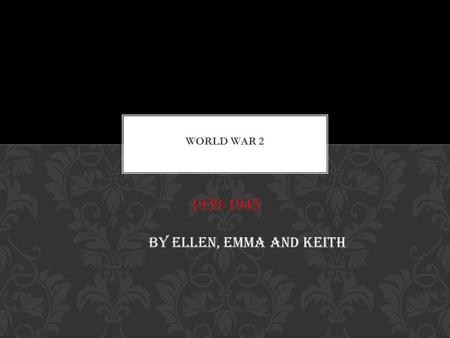 1939-1945 BY ELLEN, EMMA AND KEITH Joining the war.