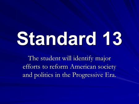 Standard 13 The student will identify major efforts to reform American society and politics in the Progressive Era.