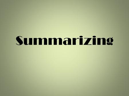 Summarizing. Have you ever summarized a story or a movie to your friend? Did they stop listening before you were finished?