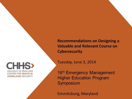 Recommendations on Designing a Valuable and Relevant Course on Cybersecurity Tuesday, June 3, 2014 16 th Emergency Management Higher Education Program.