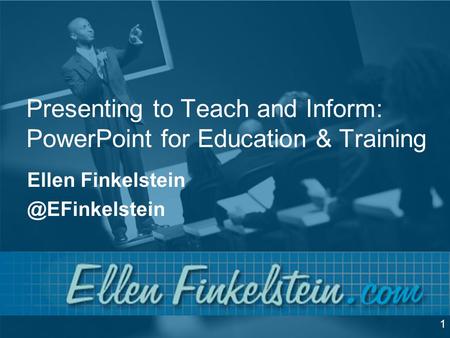 Presenting to Teach and Inform: PowerPoint for Education & Training Ellen 1.