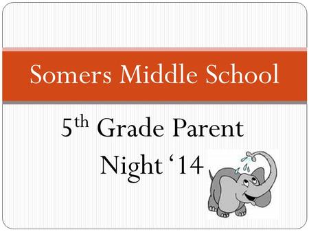 5 th Grade Parent Night ‘14 Somers Middle School.