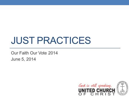 JUST PRACTICES Our Faith Our Vote 2014 June 5, 2014.