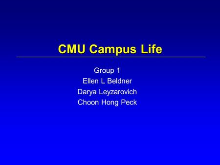 CMU Campus Life Group 1 Ellen L Beldner Darya Leyzarovich Choon Hong Peck.