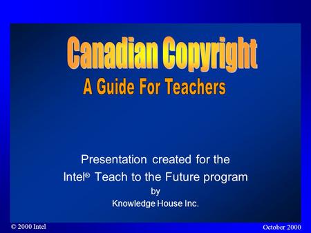 © 2000 Intel Presentation created for the Intel ® Teach to the Future program by Knowledge House Inc. October 2000.