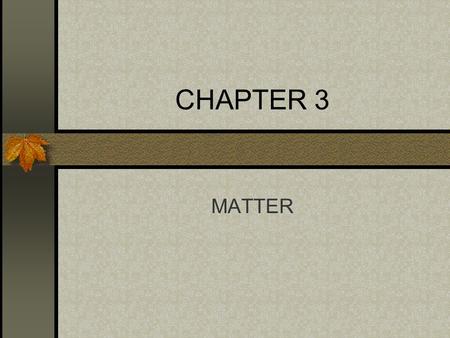 CHAPTER 3 MATTER. Noyes Noyes Uniform ? Separated by physical means? yesNo Broken chemically?