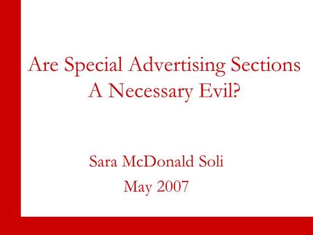 Are Special Advertising Sections A Necessary Evil? Sara McDonald Soli May 2007.