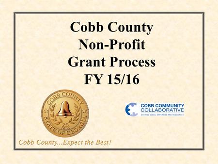 Cobb County Non-Profit Grant Process FY 15/16. Agenda Welcome- Karen Carter, Cobb Community Collaborative Background/Budget- Buddy Tesar/Mary Anna Gunther,