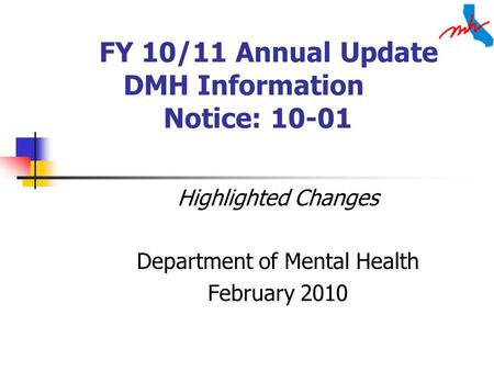 FY 10/11 Annual Update DMH Information Notice: 10-01 Highlighted Changes Department of Mental Health February 2010.