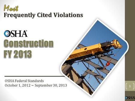 1 OSHA Federal Standards October 1, 2012 ~ September 30, 2013 Frequently Cited Violations.