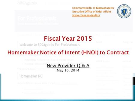 Fiscal Year 2015 Homemaker Notice of Intent (HNOI) to Contract New Provider Q & A May 16, 2014 Commonwealth of Massachusetts Executive Office of Elder.