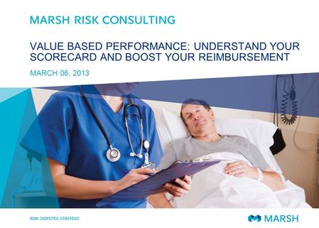 VALUE BASED PERFORMANCE: UNDERSTAND YOUR SCORECARD AND BOOST YOUR REIMBURSEMENT MARCH 06, 2013.