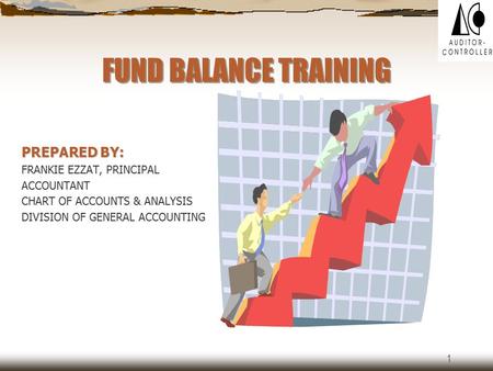 1 FUND BALANCE TRAINING PREPARED BY: FRANKIE EZZAT, PRINCIPAL ACCOUNTANT CHART OF ACCOUNTS & ANALYSIS DIVISION OF GENERAL ACCOUNTING.