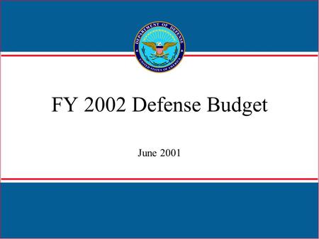 FY 2002 Defense Budget June 2001. 1 President Bush’s Increases to Defense (Dollars in Billions) FY 2001 supplemental request+ 5.6 FY 2002 blueprint increase+