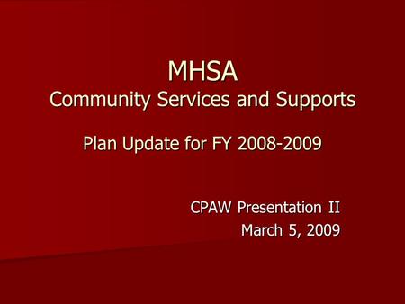 MHSA Community Services and Supports Plan Update for FY 2008-2009 CPAW Presentation II March 5, 2009.
