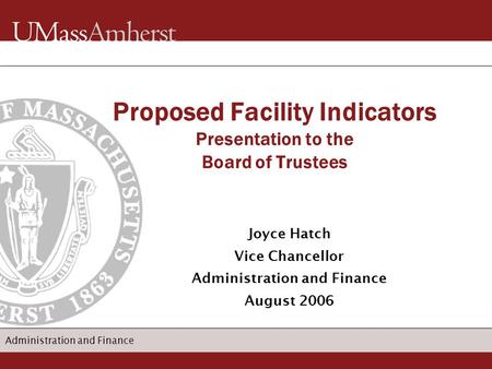 Administration and Finance Joyce Hatch Vice Chancellor Administration and Finance August 2006 Proposed Facility Indicators Presentation to the Board of.