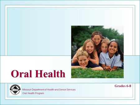 Missouri Department of Health and Senior Services Oral Health Program Oral Health Grades 6-8.