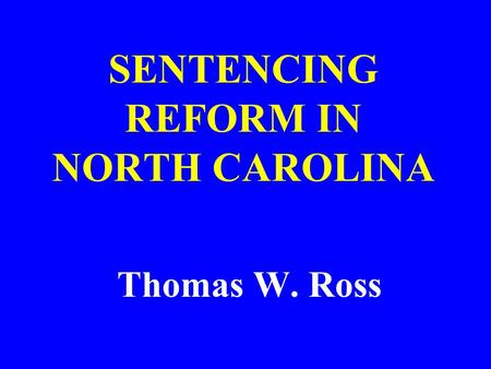 SENTENCING REFORM IN NORTH CAROLINA Thomas W. Ross.