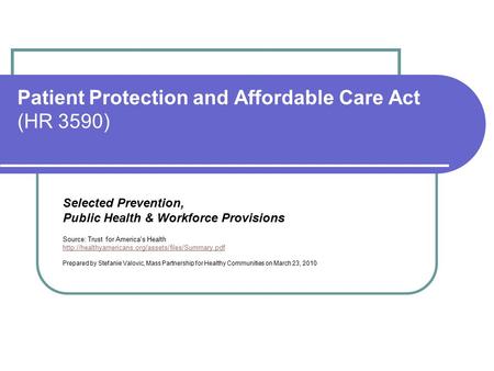 Patient Protection and Affordable Care Act (HR 3590) Selected Prevention, Public Health & Workforce Provisions Source: Trust for America's Health