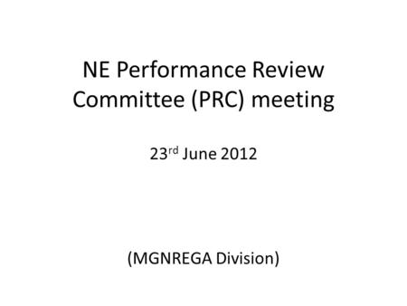 NE Performance Review Committee (PRC) meeting 23 rd June 2012 (MGNREGA Division)