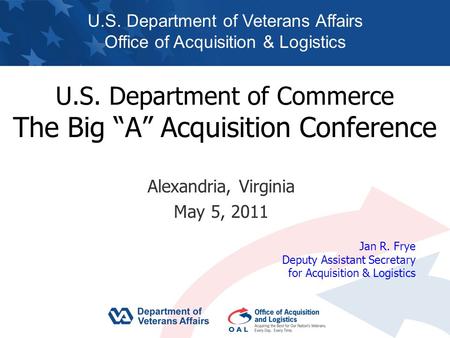 U.S. Department of Commerce The Big “A” Acquisition Conference Alexandria, Virginia May 5, 2011 U.S. Department of Veterans Affairs Office of Acquisition.