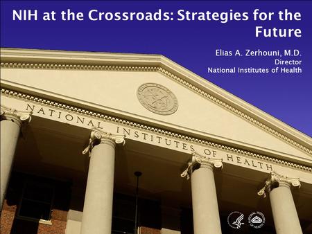 NIH at the Crossroads: Strategies for the Future Elias A. Zerhouni, M.D. Director National Institutes of Health.