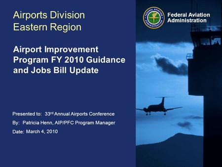 Presented to: By: Date: Federal Aviation Administration Airports Division Eastern Region Airport Improvement Program FY 2010 Guidance and Jobs Bill Update.