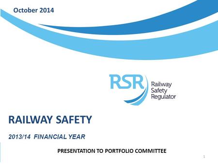 October 2014 RAILWAY SAFETY 2013/14 FINANCIAL YEAR PRESENTATION TO PORTFOLIO COMMITTEE 1.