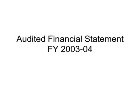 Audited Financial Statement FY 2003-04. FY 2003-04 Operating Budget Performance (page 3) DescriptionBudgetActual Revenues$739,520$781,597 Expenditures$789,002$834,391.