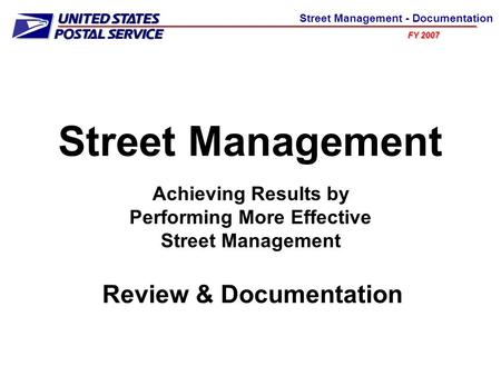 FY 2007 Street Management - Documentation Street Management Achieving Results by Performing More Effective Street Management Review & Documentation.