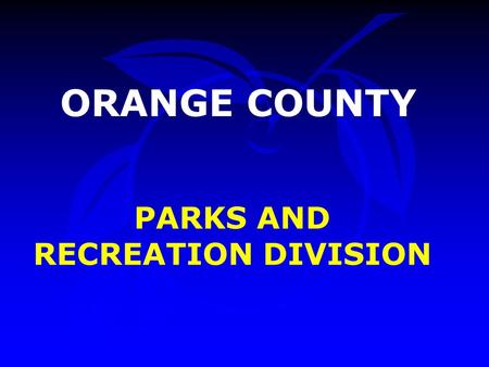 PARKS AND RECREATION DIVISION ORANGE COUNTY. PRESENTATION OUTLINE Overview Accomplishments Budget Summary Presentation Outline.