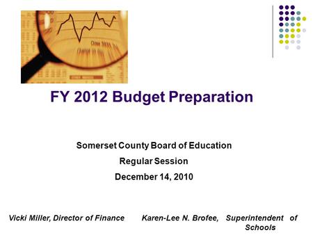FY 2012 Budget Preparation Somerset County Board of Education Regular Session December 14, 2010 Vicki Miller, Director of Finance Karen-Lee N. Brofee,
