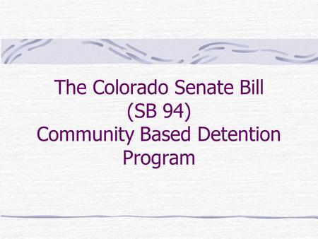 The Colorado Senate Bill (SB 94) Community Based Detention Program