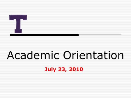 Academic Orientation July 23, 2010. Baccalaureate Degree  Coursework Lower Level Hours [100 & 200]  Developmental (Builds skills, counts toward course.