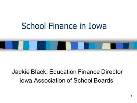 1 School Finance in Iowa Jackie Black, Education Finance Director Iowa Association of School Boards.