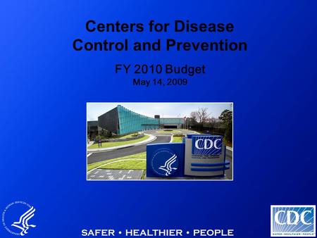 1 Centers for Disease Control and Prevention FY 2010 Budget May 14, 2009.