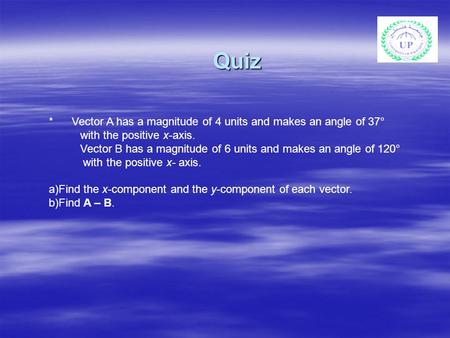 Quiz * Vector A has a magnitude of 4 units and makes an angle of 37°