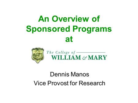 An Overview of Sponsored Programs at Dennis Manos Vice Provost for Research.