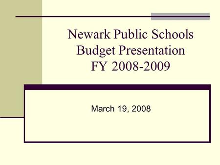 Newark Public Schools Budget Presentation FY 2008-2009 March 19, 2008.