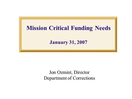 Mission Critical Funding Needs January 31, 2007 Jon Ozmint, Director Department of Corrections.