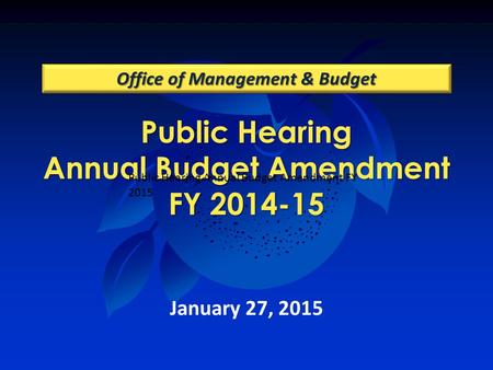 Public Hearing Annual Budget Amendment FY 2014-15 Office of Management & Budget January 27, 2015 Public Hearing Annual Budget Amendment FY 2015.
