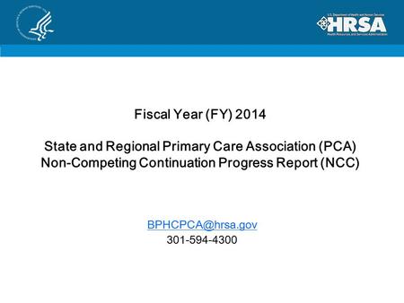 Fiscal Year (FY) 2014 State and Regional Primary Care Association (PCA) Non-Competing Continuation Progress Report (NCC) 301-594-4300.