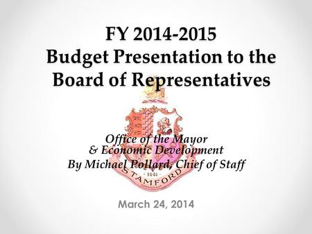 FY 2014-2015 Budget Presentation to the Board of Representatives March 24, 2014 Office of the Mayor & Economic Development By Michael Pollard, Chief of.