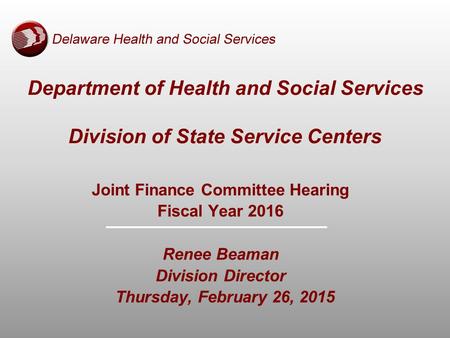 Joint Finance Committee Hearing Fiscal Year 2016 Renee Beaman Division Director Thursday, February 26, 2015 Department of Health and Social Services Division.
